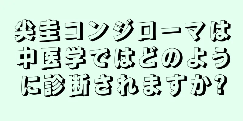 尖圭コンジローマは中医学ではどのように診断されますか?