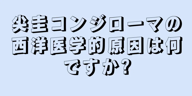 尖圭コンジローマの西洋医学的原因は何ですか?