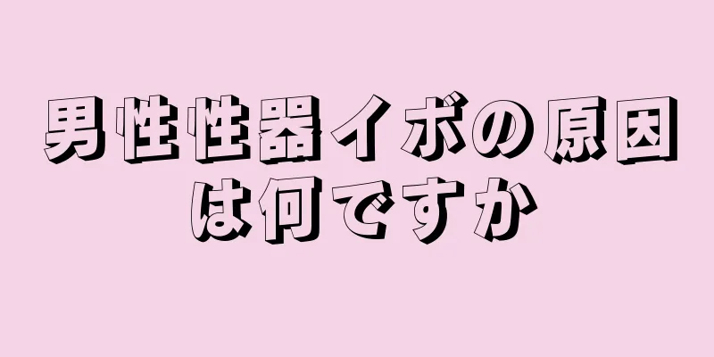 男性性器イボの原因は何ですか