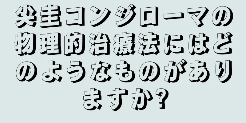 尖圭コンジローマの物理的治療法にはどのようなものがありますか?