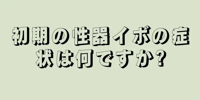 初期の性器イボの症状は何ですか?