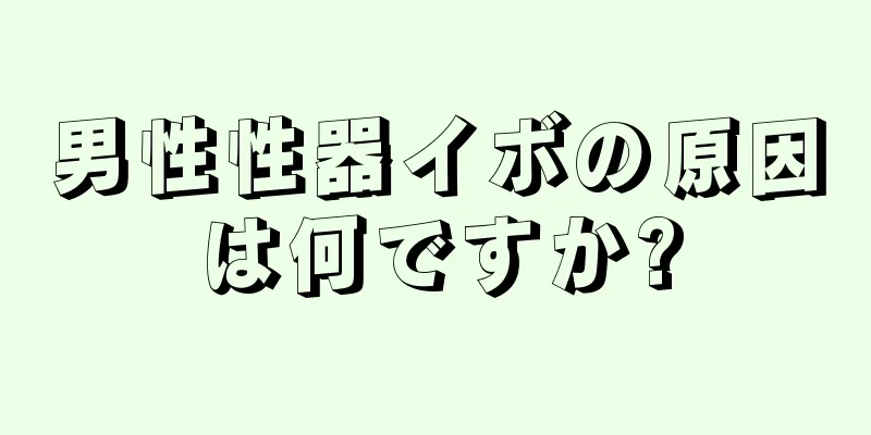 男性性器イボの原因は何ですか?