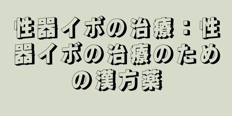 性器イボの治療：性器イボの治療のための漢方薬