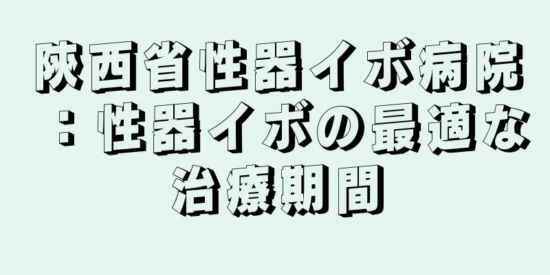 陝西省性器イボ病院：性器イボの最適な治療期間