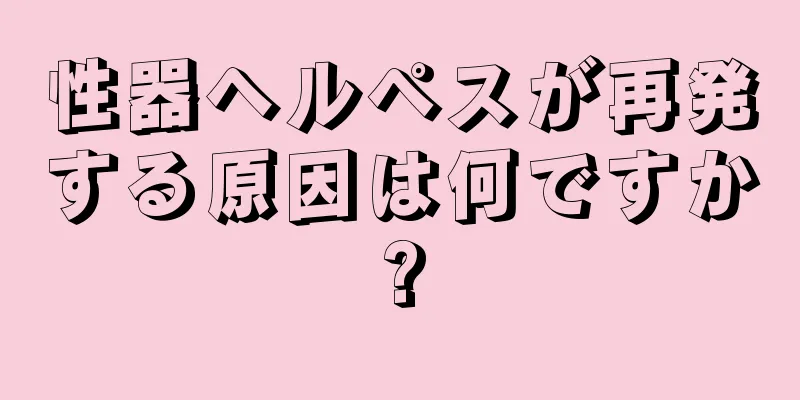 性器ヘルペスが再発する原因は何ですか?