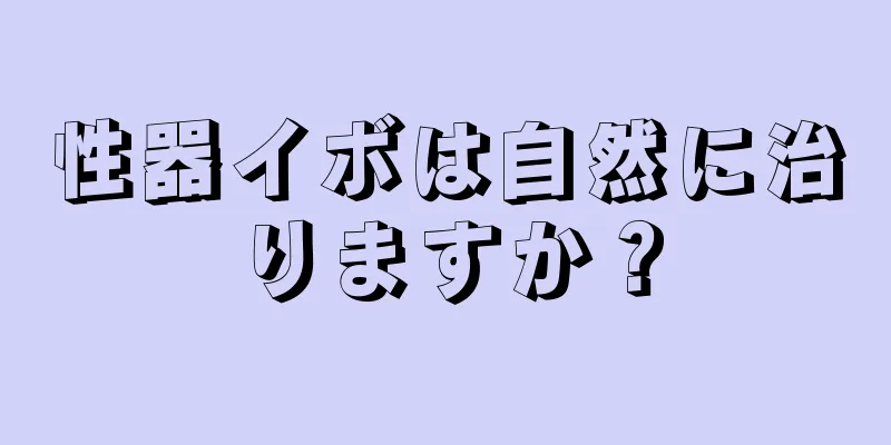 性器イボは自然に治りますか？
